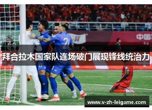 拜合拉木国家队连场破门展现锋线统治力